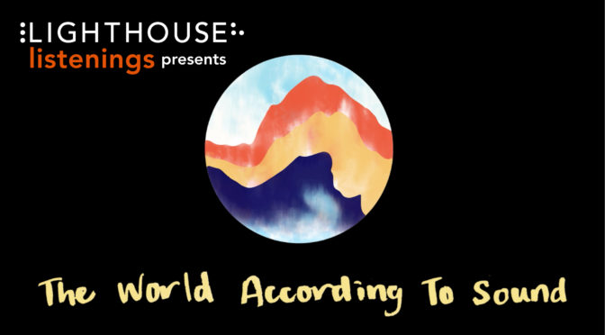 LightHouse listenings presents the World According to Sound