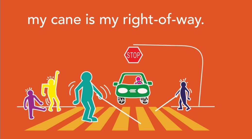 A Keith Haring-style illustration of two blind pedestrians with canes in a crosswalk. Figures are simple and colorful against an orange background. A car is stopped a safe distance from the crosswalk at a stop sign. Words, above, read “My cane is my right-of-way.”